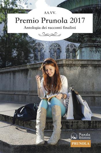 Premio Prunola 2017. Antologia dei racconti finalisti  - Libro Panda Edizioni 2017 | Libraccio.it