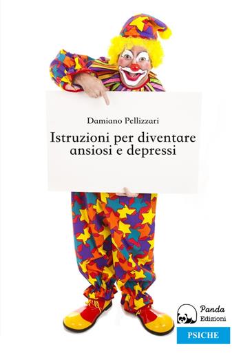 Istruzioni per diventare ansiosi e depressi - Damiano Pellizzari - Libro Panda Edizioni 2017 | Libraccio.it