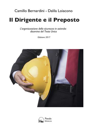 Il dirigente e il preposto. L'organizzazione della sicurezza in azienda: disamina del Testo Unico - Camillo Bernardini, Dalila Loiacono - Libro Panda Edizioni 2017 | Libraccio.it