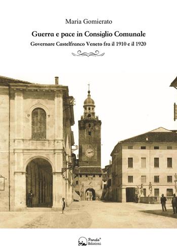 Guerra e pace in consiglio comunale. Governare Castelfranco Veneto fra il 1910 e il 1920 - Maria Gomierato - Libro Panda Edizioni 2018 | Libraccio.it