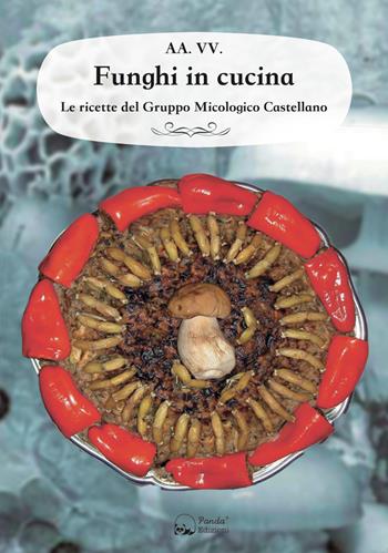 Funghi in cucina. Le ricette del Gruppo Micologico Castellano  - Libro Panda Edizioni 2019 | Libraccio.it
