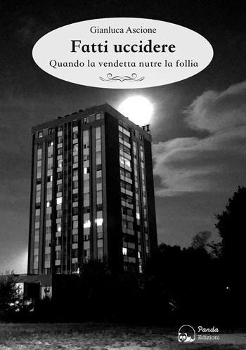 Fatti uccidere. Quando la vendetta nutre la follia - Gianluca Ascione - Libro Panda Edizioni 2018 | Libraccio.it