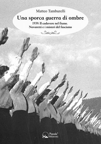 Una sporca guerra di ombre. 1939: il cadavere nel fiume. Novaretti e i misteri del fascismo - Matteo Tamburelli - Libro Panda Edizioni 2018 | Libraccio.it