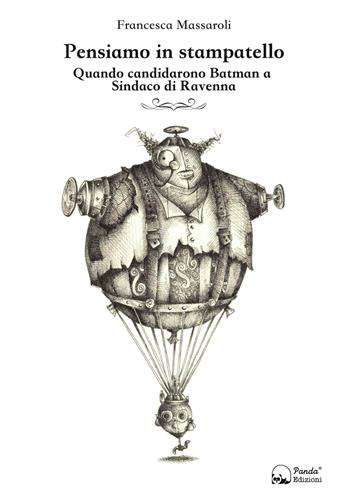 Pensiamo in stampatello. Quando candidarono Batman a sindaco di Ravenna - Francesca Massaroli - Libro Panda Edizioni 2019 | Libraccio.it