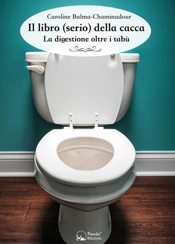 Il libro (serio) della cacca. La digestione oltre i tabù - Caroline Balma-Chaminadour - Libro Panda Edizioni 2020 | Libraccio.it
