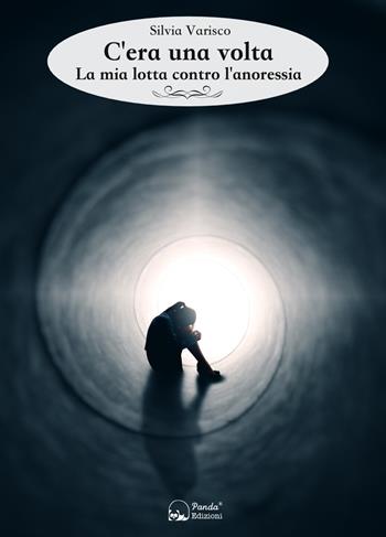 C'era una volta. La mia lotta contro l'anoressia - Silvia Varisco - Libro Panda Edizioni 2020 | Libraccio.it