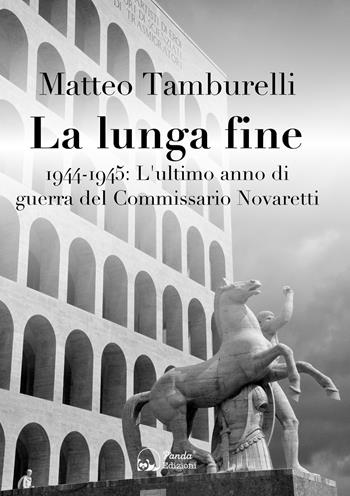 La lunga fine. 1944-1945: L'ultimo anno di guerra del Commissario Novaretti - Matteo Tamburelli - Libro Panda Edizioni 2020 | Libraccio.it