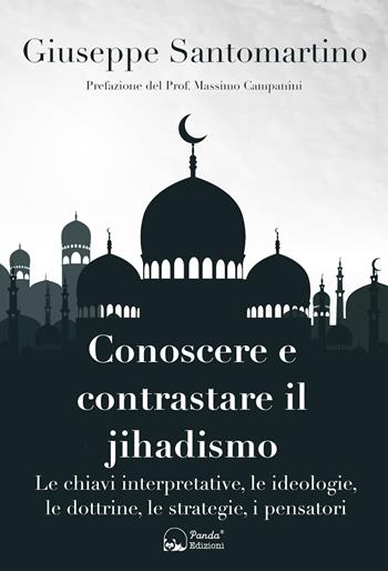 Conoscere e contrastare il jihadismo. Le chiavi interpretative, le ideologie, le dottrine, le strategie, i pensatori - Giuseppe Santomartino - Libro Panda Edizioni 2020 | Libraccio.it