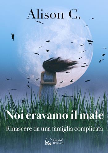 Noi eravamo il male. Rinascere da una famiglia complicata - C. Alison - Libro Panda Edizioni 2020 | Libraccio.it
