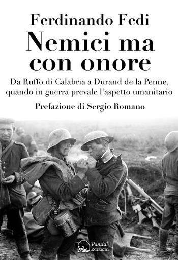 Nemici ma con onore. Da Ruffo di Calabria a Durand de la Penne, quando in guerra prevale l'aspetto umanitario - Ferdinando Fedi - Libro Panda Edizioni 2020 | Libraccio.it