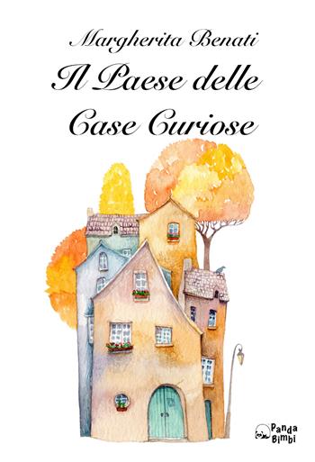 Il paese delle case curiose - Margherita Benati - Libro Panda Edizioni 2021 | Libraccio.it
