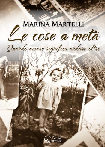 Le cose a metà. Quando amare significa andare oltre - Marina Martelli - Libro Panda Edizioni 2021 | Libraccio.it