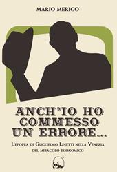 Anch'io ho commesso un errore... L'epopea di Guglielmo Linetti nella Venezia del miracolo economico