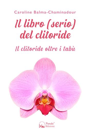 Il libro (serio) del clitoride. Il clitoride oltre i tabù - Caroline Balma-Chaminadour - Libro Panda Edizioni 2021 | Libraccio.it