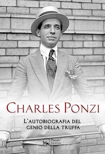 Charles Ponzi. L'autobiografia del genio della truffa - Charles Ponzi - Libro Panda Edizioni 2021 | Libraccio.it