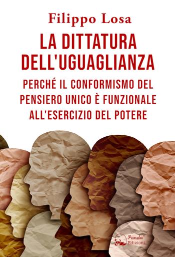 La dittatura dell'uguaglianza. Perché il conformismo del pensiero unico è funzionale all'esercizio del potere - Filippo Losa - Libro Panda Edizioni 2021 | Libraccio.it