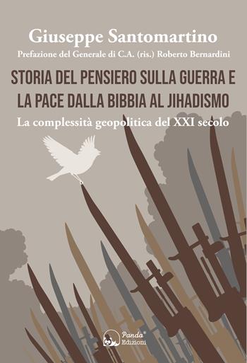 Storia del pensiero sulla guerra e la pace dalla Bibbia al Jihadismo. La complessità geopolitica del XXI secolo - Giuseppe Santomartino - Libro Panda Edizioni 2022, Intelligence e sicurezza | Libraccio.it