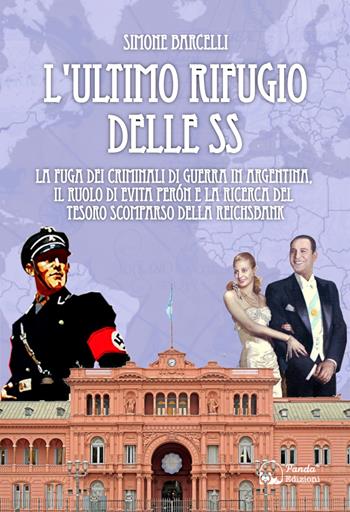 L'ultimo rifugio delle SS. La fuga dei criminali di guerra in Argentina, il ruolo di Evita Peròn e la ricerca del tesoro scomparso della Reichsbank - Simone Barcelli - Libro Panda Edizioni 2022 | Libraccio.it