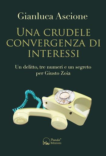 Una crudele convergenza di interessi. Un delitto, tre numeri e un segreto per Giusto Zoia - Gianluca Ascione - Libro Panda Edizioni 2023 | Libraccio.it