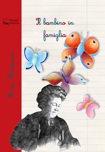 Il bambino in famiglia - Maria Montessori - Libro Panda Edizioni 2023, Montessori | Libraccio.it