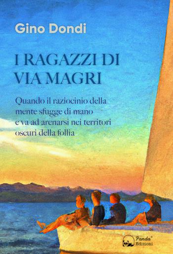 I ragazzi di via Magri. Quando il raziocinio della mente sfugge di mano e va ad arenarsi nei territori oscuri della follia - Gino Dondi - Libro Panda Edizioni 2024 | Libraccio.it