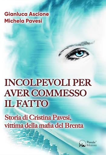 Incolpevoli per aver commesso il fatto. Storia di Cristina Pavesi, vittima della mafia del Brenta - Gianluca Ascione, Michela Pavesi - Libro Panda Edizioni 2023 | Libraccio.it