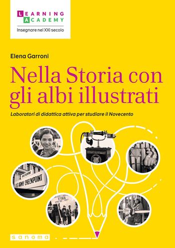 Nella Storia con gli albi illustrati. Laboratori di didattica attiva per studiare il Novecento - Elena Garroni - Libro Sanoma 2023, Insegnare nel XXI secolo | Libraccio.it