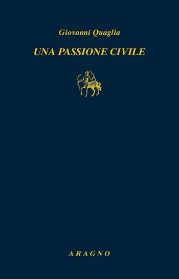 Una passione civile - Giovanni Quaglia - Libro Aragno 2020, Biblioteca Aragno | Libraccio.it