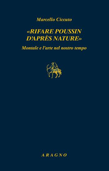 «Rifare Poussin d'après nature». Montale e l'arte nel nostro tempo - Marcello Ciccuto - Libro Aragno 2019, Biblioteca Aragno | Libraccio.it