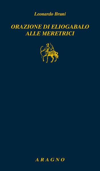 Orazione di Eliogabalo alle meretrici - Leonardo Bruni - Libro Aragno 2020, Biblioteca Aragno | Libraccio.it