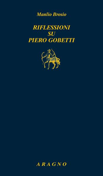 Riflessioni su Piero Gobetti - Manlio Brosio - Libro Aragno 2020, Biblioteca Aragno | Libraccio.it