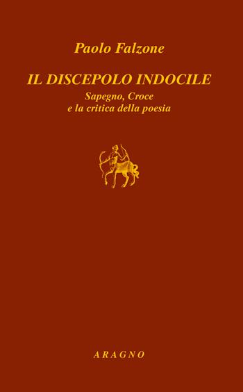 Il discepolo indocile Sapegno, Croce e la critica della poesia - Paolo Falzone - Libro Aragno 2020, Saggi e ricerche | Libraccio.it