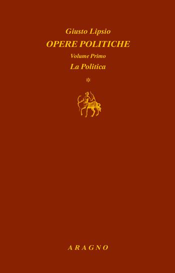 Opere politiche. Vol. 1: La politica - Giusto Lipsio - Libro Aragno 2019, Biblioteca Aragno | Libraccio.it