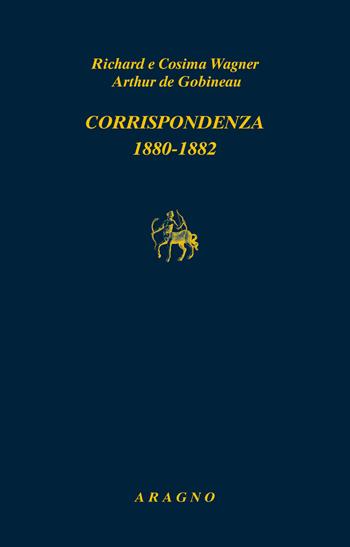 Corrispondenza 1880-1882 - Richard Wagner, Cosima Wagner, Joseph-Arthur de Gobineau - Libro Aragno 2020, Biblioteca Aragno | Libraccio.it