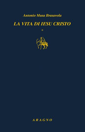 La vita di Iesu Cristo - Antonio Musa Brasavola - Libro Aragno 2020, Biblioteca Aragno | Libraccio.it