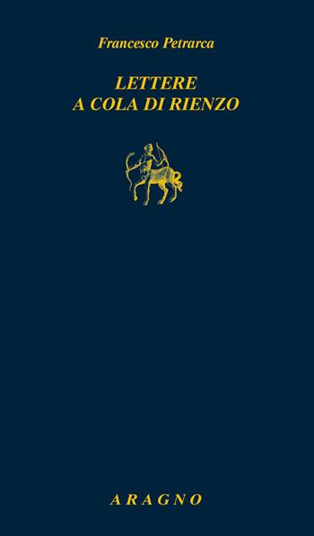 Lettere a Cola di Rienzo - Francesco Petrarca - Libro Aragno 2021, Biblioteca Aragno | Libraccio.it