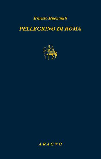 Pellegrino di Roma. La generazione dell'esodo - Ernesto Buonaiuti - Libro Aragno 2020, Biblioteca Aragno | Libraccio.it