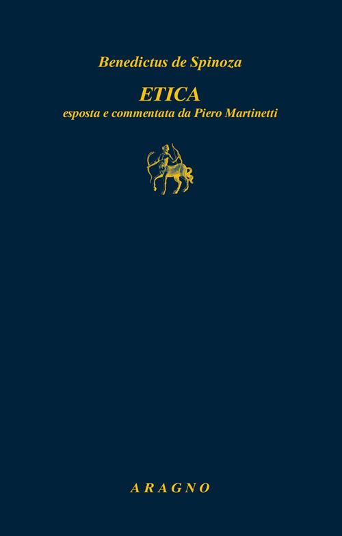 Etica. Esposizione e commento di Piero Martinetti - Baruch Spinoza - Libro  Aragno 2021, Biblioteca Aragno