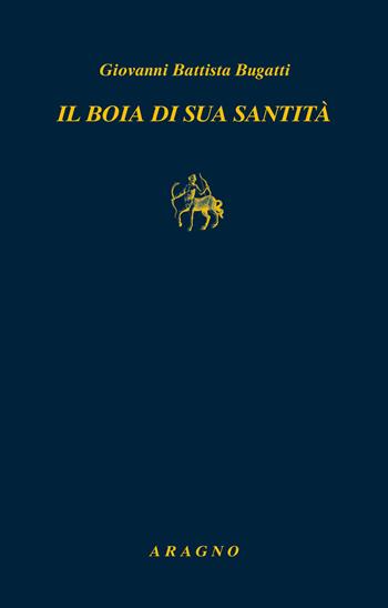 Il boia di sua santità. Memorie - Giovanni Battista Bugatti - Libro Aragno 2021, Biblioteca Aragno | Libraccio.it