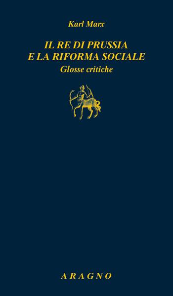 Il re di Prussia e la riforma sociale. Glosse critiche - Karl Marx - Libro Aragno 2021, Biblioteca Aragno | Libraccio.it