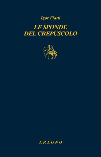 Le sponde del crepuscolo - Igor Fiatti - Libro Aragno 2021, Biblioteca Aragno | Libraccio.it