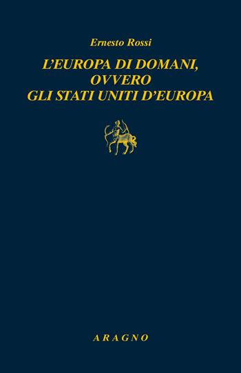 L'Europa di domani, ovvero gli Stati Uniti d'Europa - Ernesto Rossi - Libro Aragno 2021, Biblioteca Aragno | Libraccio.it