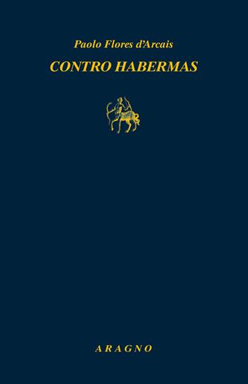 Contro Habermas - Paolo Flores D'Arcais - Libro Aragno 2021, Biblioteca Aragno | Libraccio.it