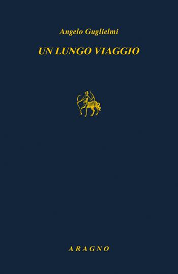 Un lungo viaggio - Angelo Guglielmi - Libro Aragno 2021, Biblioteca Aragno | Libraccio.it