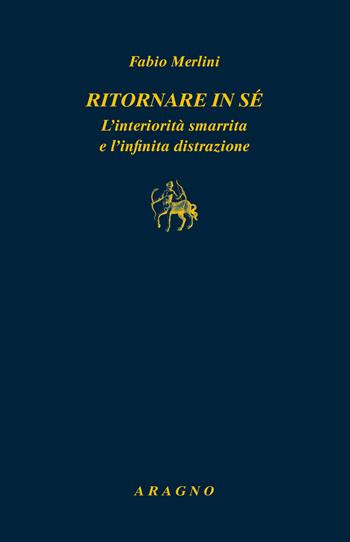Ritornare in sé. L'interiorità smarrita e l'infinita distrazione - Fabio Merlini - Libro Aragno 2022, Biblioteca Aragno | Libraccio.it