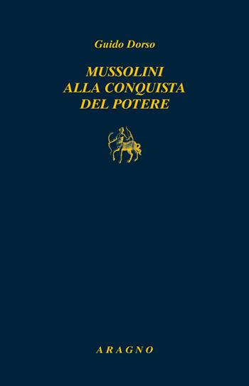 Mussolini alla conquista del potere - Guido Dorso - Libro Aragno 2022, Biblioteca Aragno | Libraccio.it