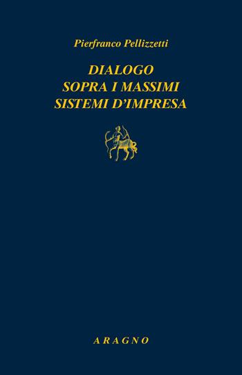 Dialogo sopra i massimi sistemi di impresa - Pierfranco Pellizzetti - Libro Aragno 2022, Biblioteca Aragno | Libraccio.it