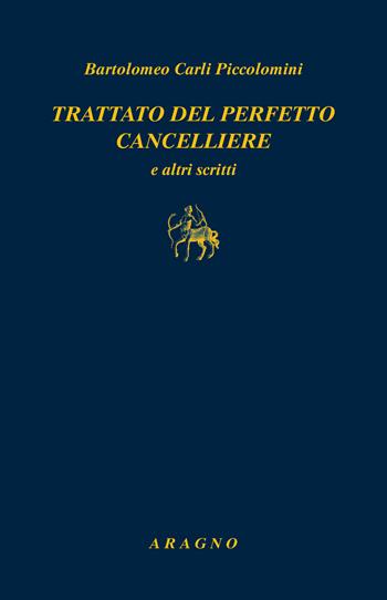 Trattato del perfetto cancelliere e altri scritti - Bartolomeo Carli Piccolomini - Libro Aragno 2022, Licenze poetiche | Libraccio.it