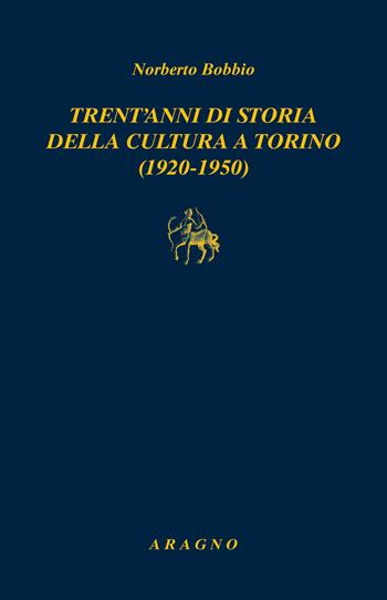 Trent'anni di storia della cultura a Torino (1920-1950) - Norberto Bobbio - Libro Aragno 2022, Biblioteca Aragno | Libraccio.it