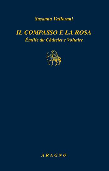 Il compasso e la rosa. Émilie du Châtelet e Voltaire - Susanna Vallorani - Libro Aragno 2022, Biblioteca Aragno | Libraccio.it